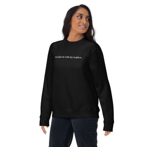 "I'd rather be with my nephew" - Unisex Premium Sweatshirt