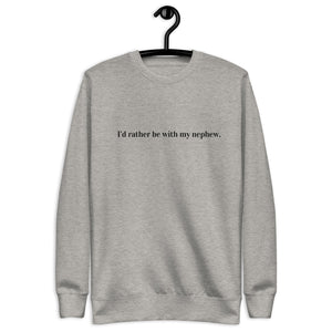 "I'd rather be with my nephew" -  Unisex Premium Sweatshirt