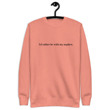 "I'd rather be with my nephew" -  Unisex Premium Sweatshirt