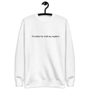 "I'd rather be with my nephew" -  Unisex Premium Sweatshirt