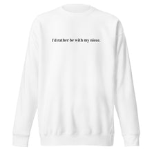 "I'd rather be with my niece" - Unisex Premium Sweatshirt